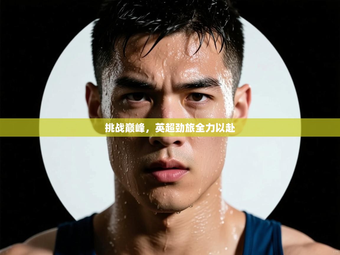挑战巅峰，英超劲旅全力以赴  第2张