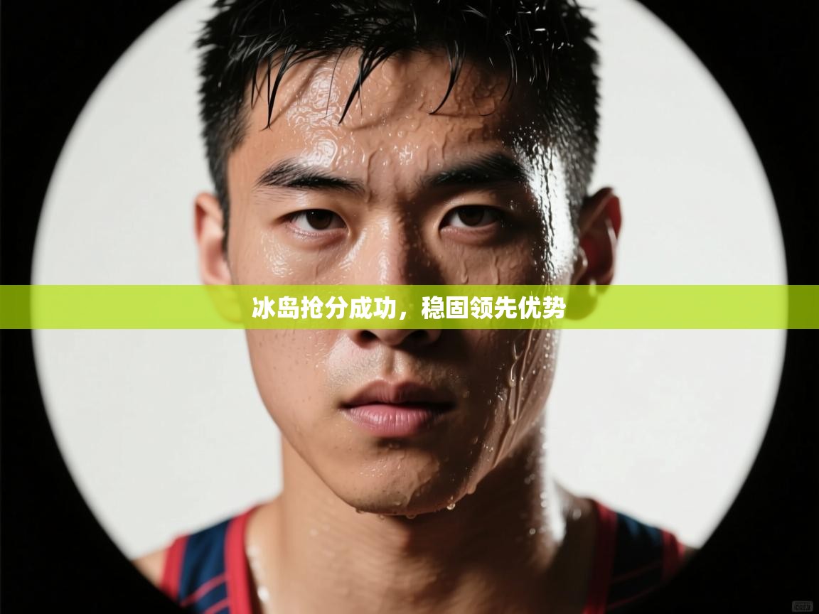 冰岛抢分成功，稳固领先优势