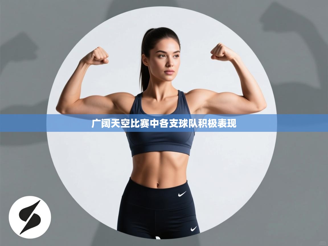 广阔天空比赛中各支球队积极表现