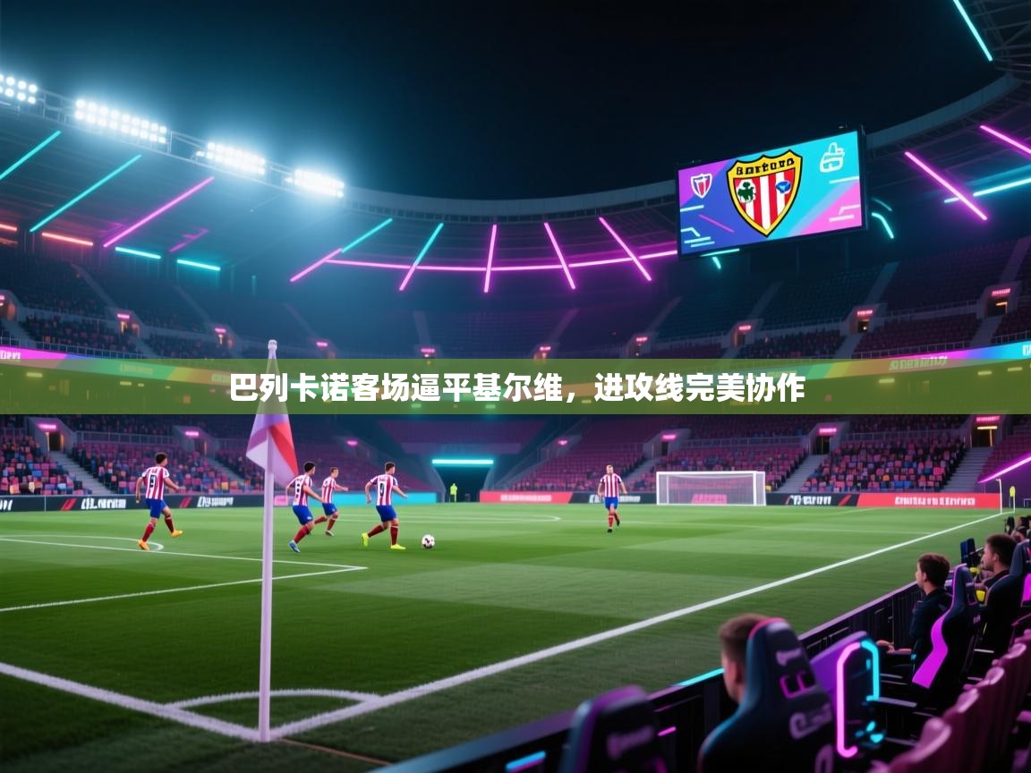 巴列卡诺客场逼平基尔维，进攻线完美协作