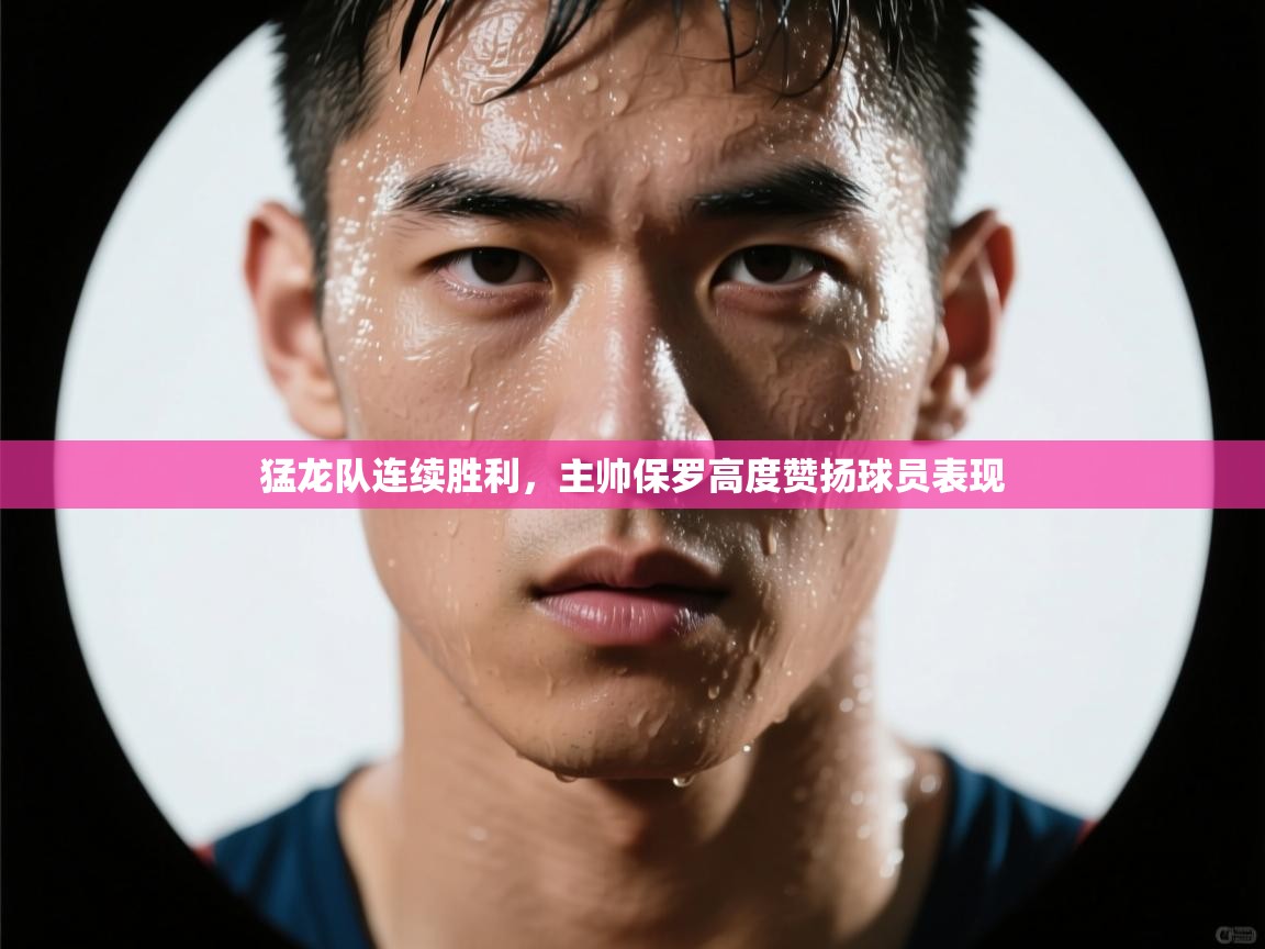 猛龙队连续胜利，主帅保罗高度赞扬球员表现  第1张