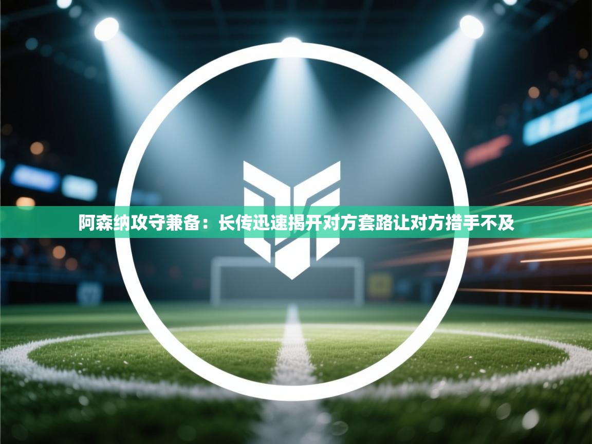 阿森纳攻守兼备：长传迅速揭开对方套路让对方措手不及