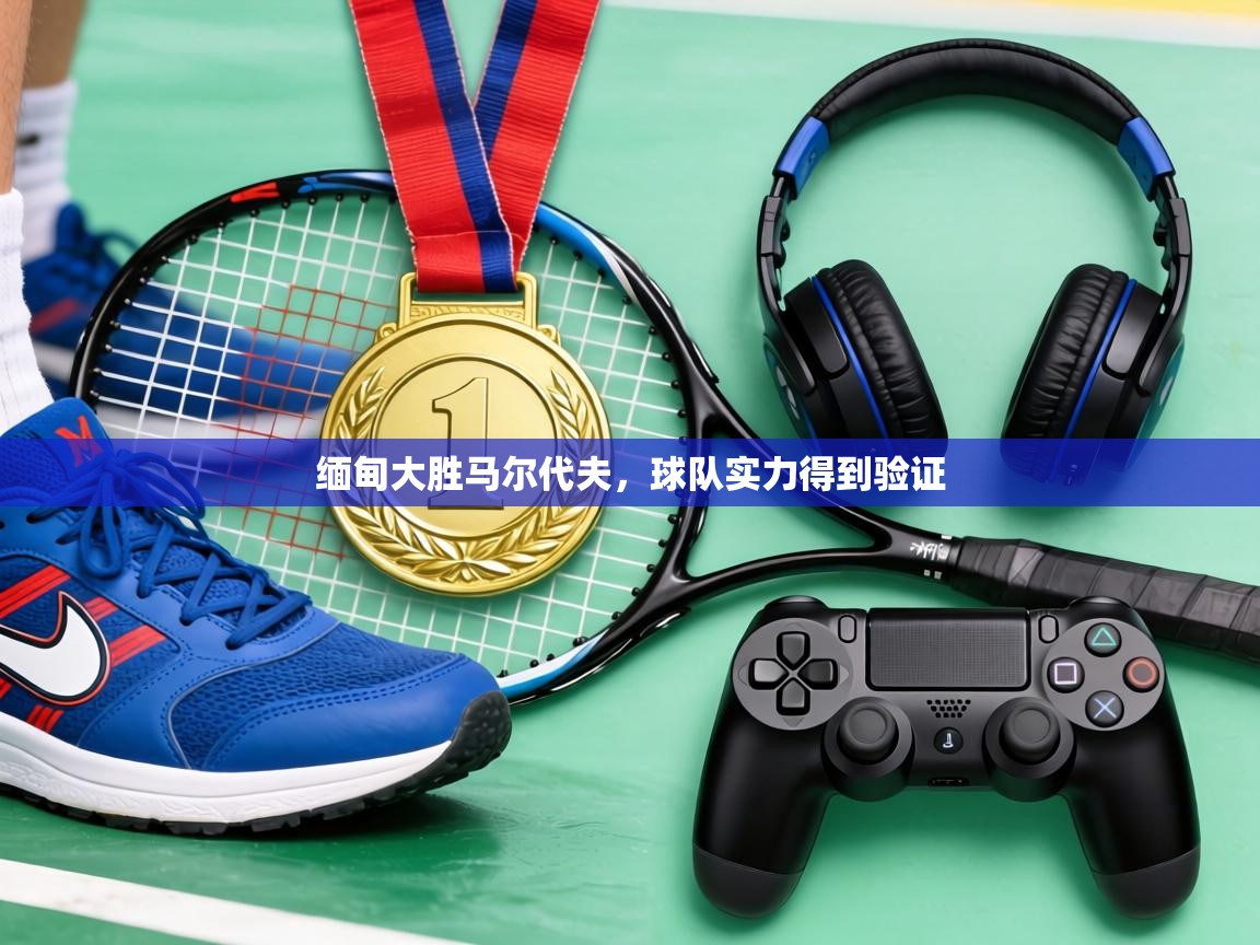 缅甸大胜马尔代夫，球队实力得到验证  第2张