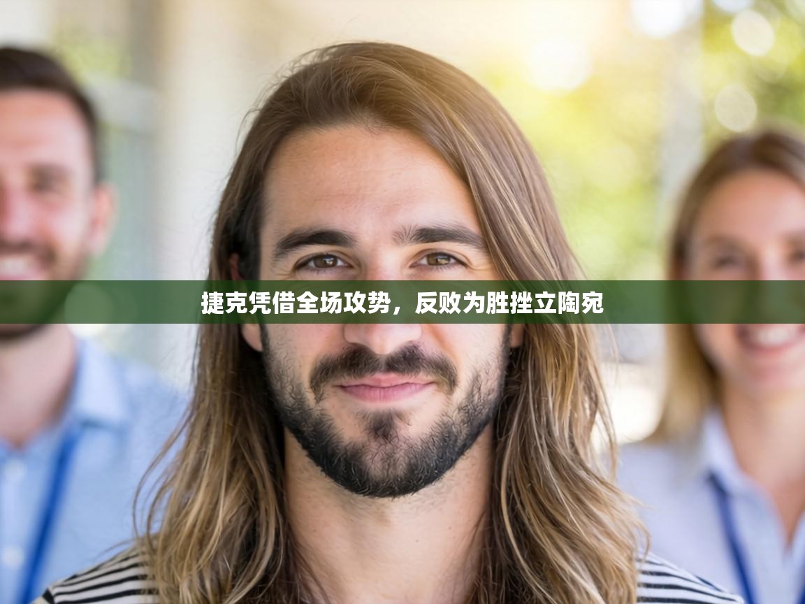 捷克凭借全场攻势，反败为胜挫立陶宛  第1张