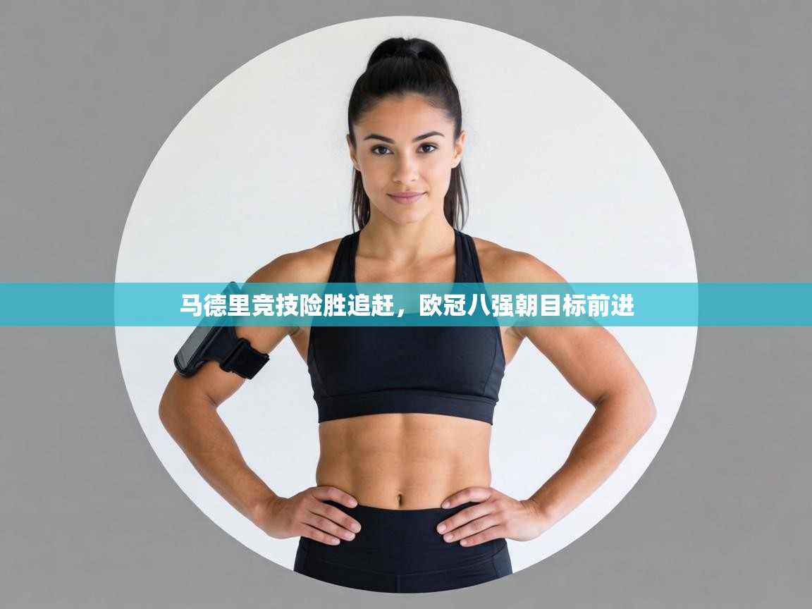 马德里竞技险胜追赶，欧冠八强朝目标前进  第2张